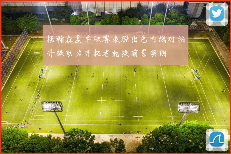 杨瀚森夏季联赛表现出色内线对抗升级助力开拓者轮换前景明朗